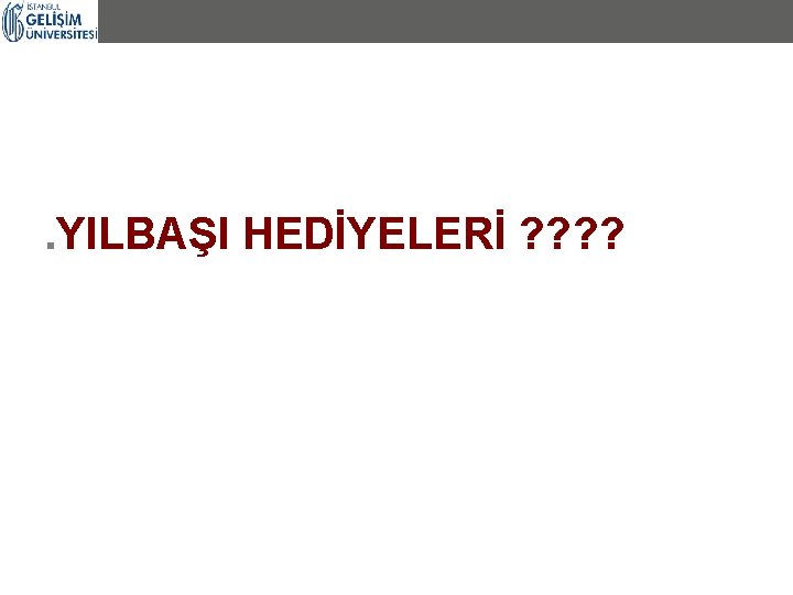 . YILBAŞI HEDİYELERİ ? ? 