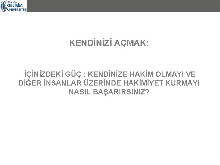 KENDİNİZİ AÇMAK: İÇİNİZDEKİ GÜÇ : KENDİNİZE HAKİM OLMAYI VE DİĞER İNSANLAR ÜZERİNDE HAKİMİYET KURMAYI