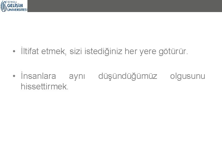  • İltifat etmek, sizi istediğiniz her yere götürür. • İnsanlara aynı hissettirmek. düşündüğümüz