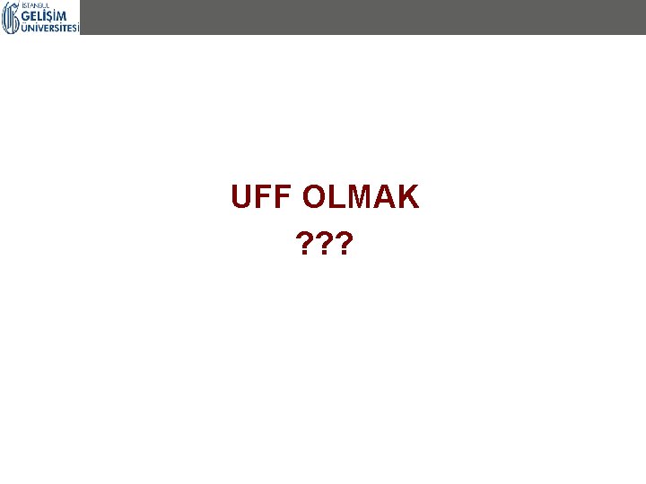 UFF OLMAK ? ? ? 