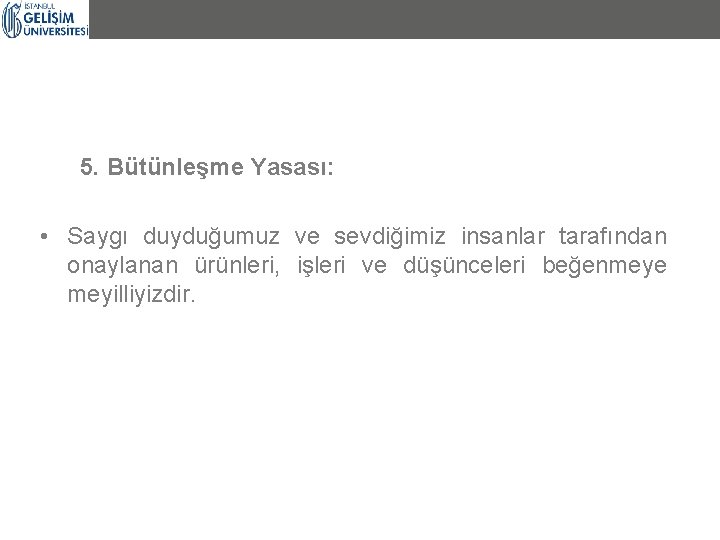 5. Bütünleşme Yasası: • Saygı duyduğumuz ve sevdiğimiz insanlar tarafından onaylanan ürünleri, işleri ve 5. Bütünleşme Yasası: • Saygı duyduğumuz ve sevdiğimiz insanlar tarafından onaylanan ürünleri, işleri ve