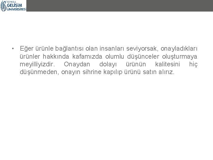 • Eğer ürünle bağlantısı olan insanları seviyorsak, onayladıkları ürünler hakkında kafamızda olumlu düşünceler • Eğer ürünle bağlantısı olan insanları seviyorsak, onayladıkları ürünler hakkında kafamızda olumlu düşünceler