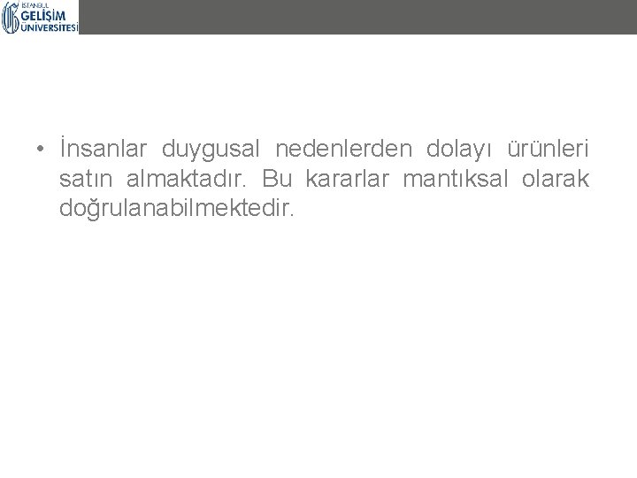  • İnsanlar duygusal nedenlerden dolayı ürünleri satın almaktadır. Bu kararlar mantıksal olarak doğrulanabilmektedir.