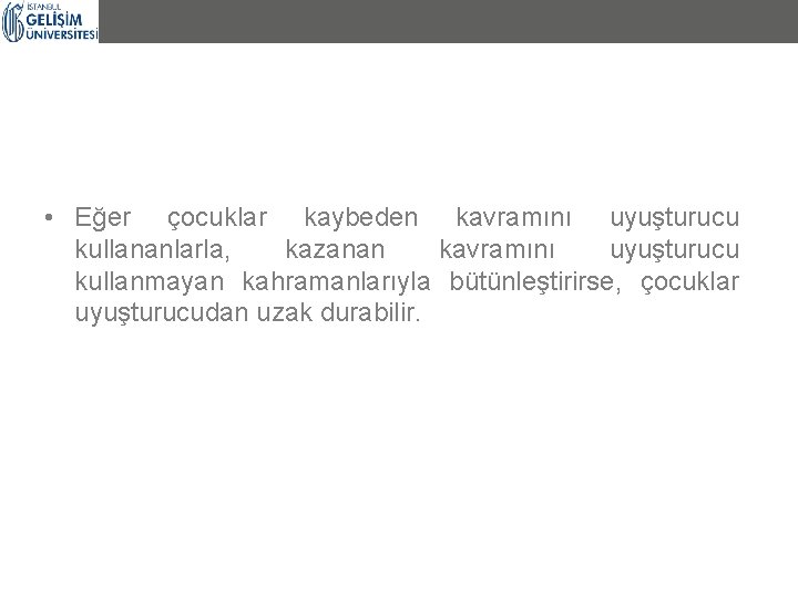• Eğer çocuklar kaybeden kavramını uyuşturucu kullananlarla, kazanan kavramını uyuşturucu kullanmayan kahramanlarıyla bütünleştirirse, • Eğer çocuklar kaybeden kavramını uyuşturucu kullananlarla, kazanan kavramını uyuşturucu kullanmayan kahramanlarıyla bütünleştirirse,