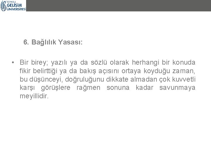 6. Bağlılık Yasası: • Bir birey; yazılı ya da sözlü olarak herhangi bir konuda 6. Bağlılık Yasası: • Bir birey; yazılı ya da sözlü olarak herhangi bir konuda