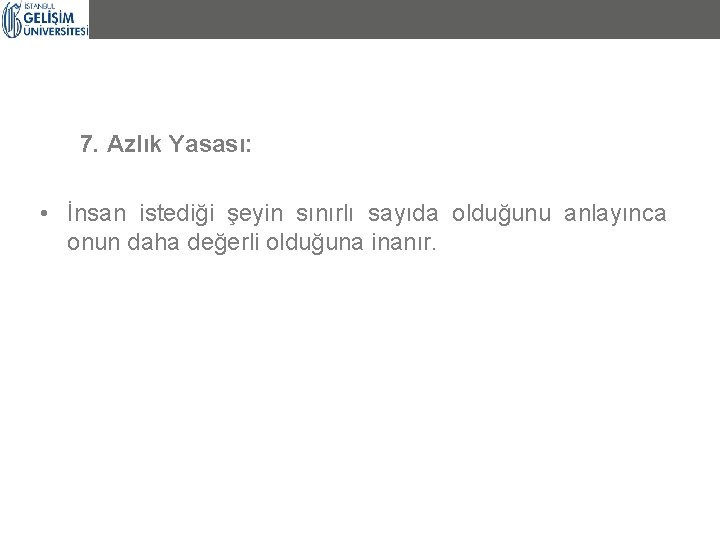 7. Azlık Yasası: • İnsan istediği şeyin sınırlı sayıda olduğunu anlayınca onun daha değerli