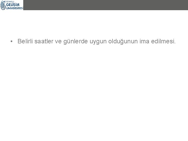  • Belirli saatler ve günlerde uygun olduğunun ima edilmesi. 