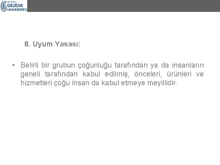 8. Uyum Yasası: • Belirli bir grubun çoğunluğu tarafından ya da insanların geneli tarafından