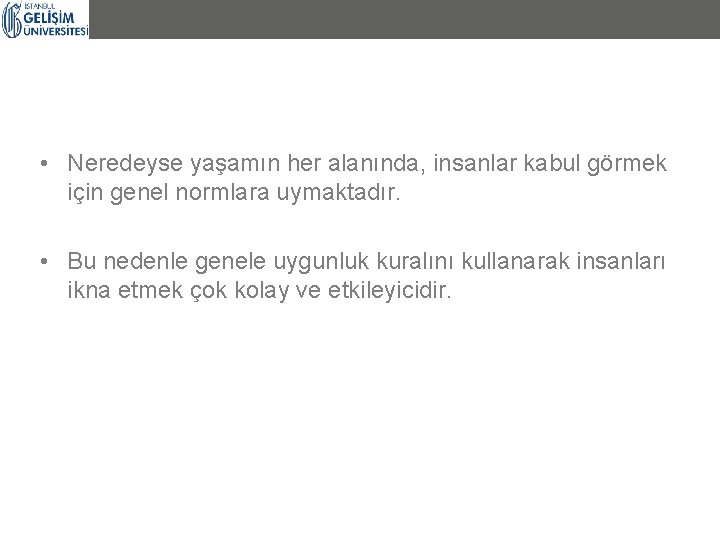  • Neredeyse yaşamın her alanında, insanlar kabul görmek için genel normlara uymaktadır. •