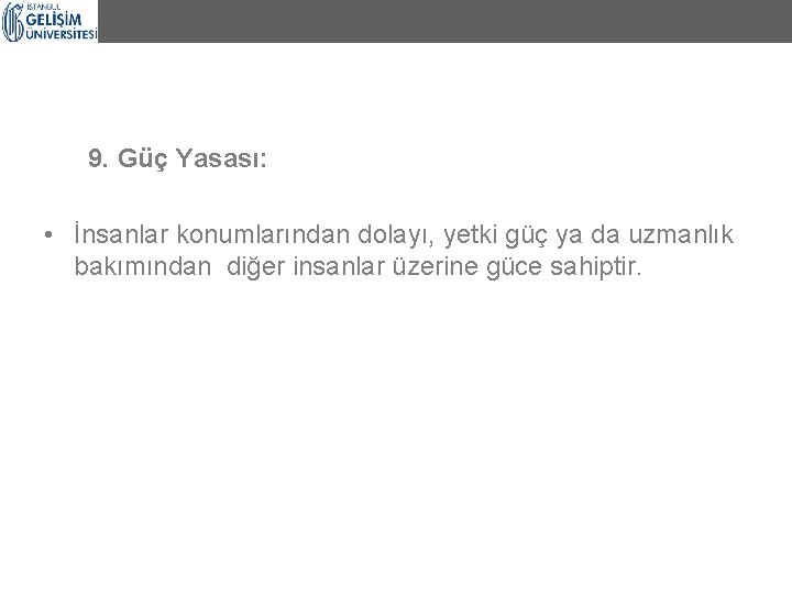 9. Güç Yasası: • İnsanlar konumlarından dolayı, yetki güç ya da uzmanlık bakımından diğer