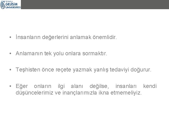  • İnsanların değerlerini anlamak önemlidir. • Anlamanın tek yolu onlara sormaktır. • Teşhisten