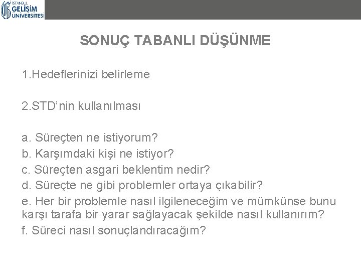 SONUÇ TABANLI DÜŞÜNME 1. Hedeflerinizi belirleme 2. STD’nin kullanılması a. Süreçten ne istiyorum? b.