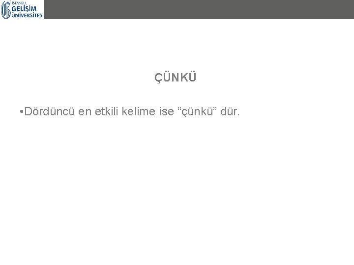 ÇÜNKÜ • Dördüncü en etkili kelime ise “çünkü” dür. 