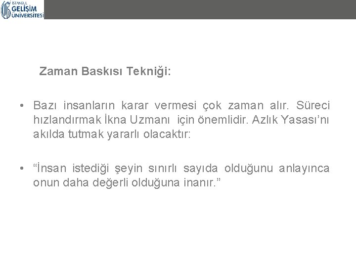 Zaman Baskısı Tekniği: • Bazı insanların karar vermesi çok zaman alır. Süreci hızlandırmak İkna