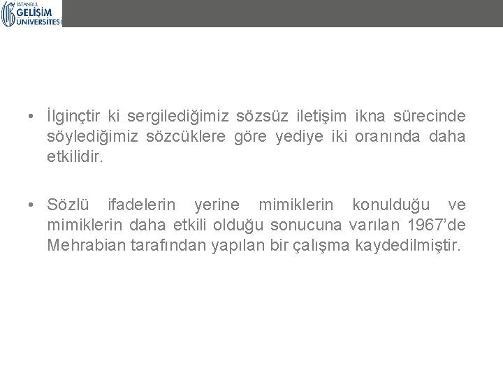• İlginçtir ki sergilediğimiz sözsüz iletişim ikna sürecinde söylediğimiz sözcüklere göre yediye iki • İlginçtir ki sergilediğimiz sözsüz iletişim ikna sürecinde söylediğimiz sözcüklere göre yediye iki