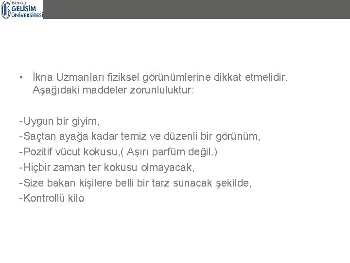  • İkna Uzmanları fiziksel görünümlerine dikkat etmelidir. Aşağıdaki maddeler zorunluluktur: -Uygun bir giyim,