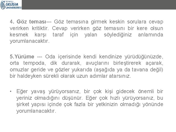 4. Göz teması--- Göz temasına girmek keskin sorulara cevap verirken kritiktir. Cevap verirken göz