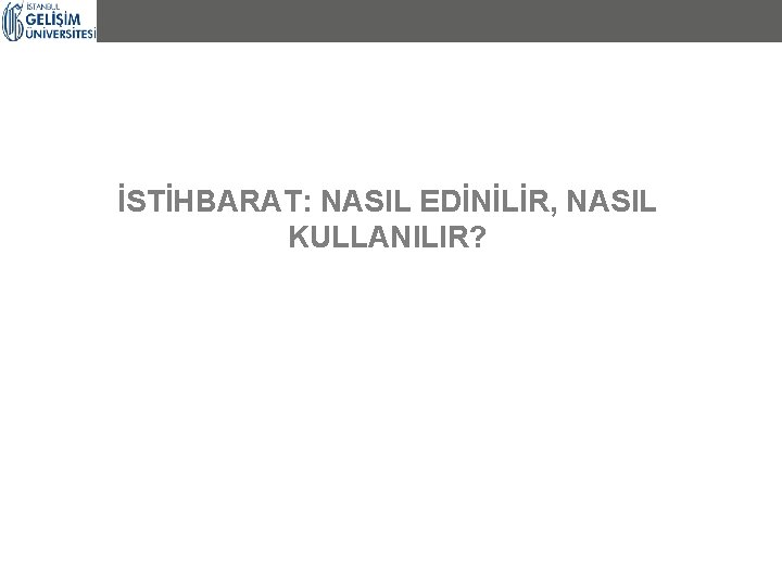 İSTİHBARAT: NASIL EDİNİLİR, NASIL KULLANILIR? 