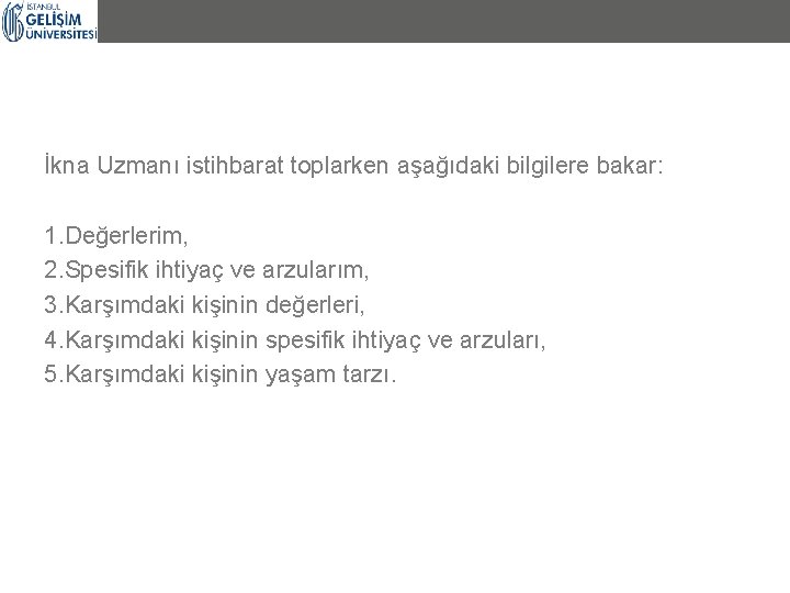 İkna Uzmanı istihbarat toplarken aşağıdaki bilgilere bakar: 1. Değerlerim, 2. Spesifik ihtiyaç ve arzularım, İkna Uzmanı istihbarat toplarken aşağıdaki bilgilere bakar: 1. Değerlerim, 2. Spesifik ihtiyaç ve arzularım,