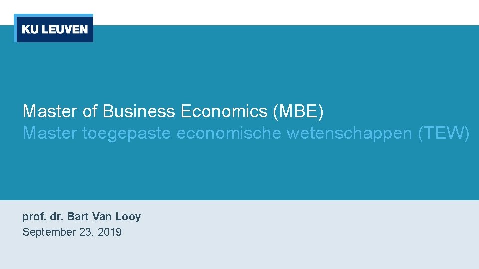 Master of Business Economics (MBE) Master toegepaste economische wetenschappen (TEW) prof. dr. Bart Van