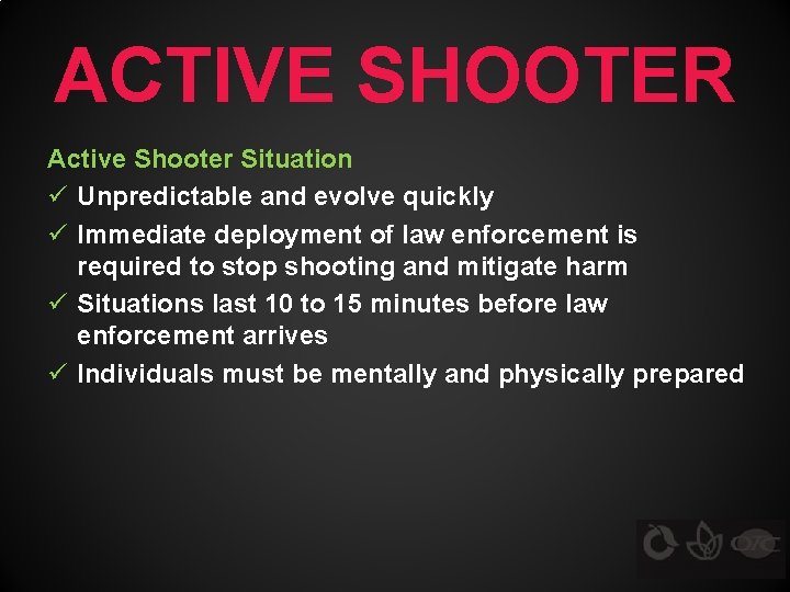 ACTIVE SHOOTER Active Shooter Situation ü Unpredictable and evolve quickly ü Immediate deployment of