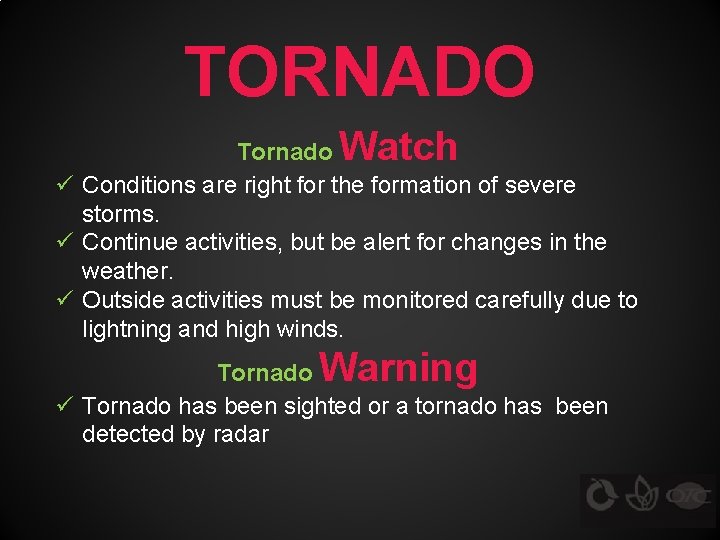 TORNADO Watch Tornado ü Conditions are right for the formation of severe storms. ü