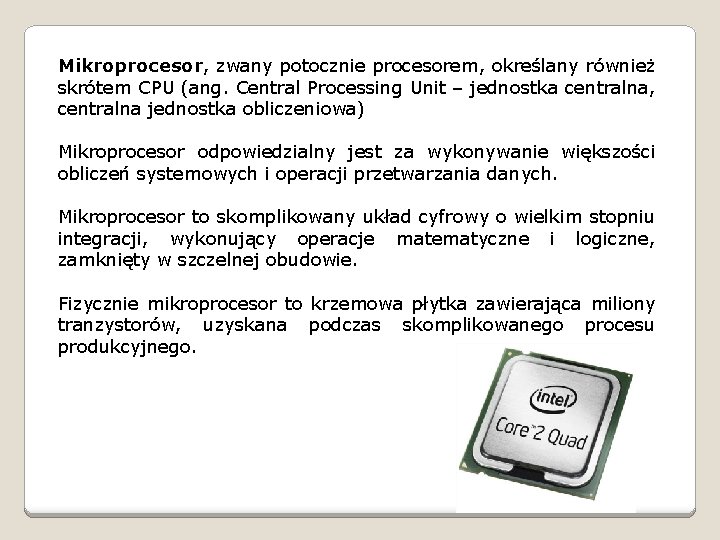 Mikroprocesor, zwany potocznie procesorem, określany również skrótem CPU (ang. Central Processing Unit – jednostka