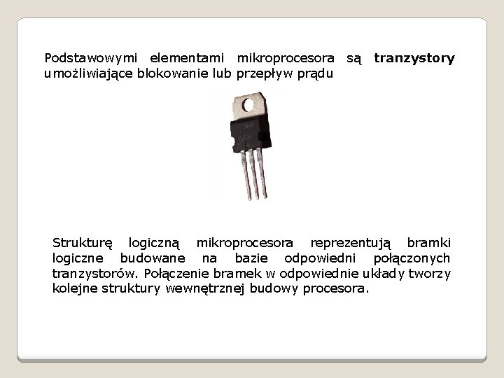 Podstawowymi elementami mikroprocesora są tranzystory umożliwiające blokowanie lub przepływ prądu Strukturę logiczną mikroprocesora reprezentują