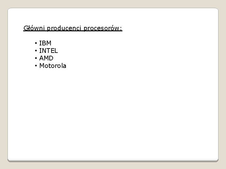 Główni producenci procesorów: • • IBM INTEL AMD Motorola 
