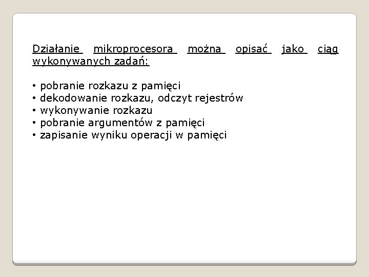 Działanie mikroprocesora wykonywanych zadań: • • • można opisać pobranie rozkazu z pamięci dekodowanie