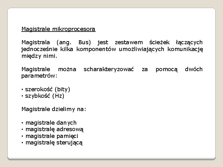 Magistrale mikroprocesora Magistrala (ang. Bus) jest zestawem ścieżek łączących jednocześnie kilka komponentów umożliwiających komunikację