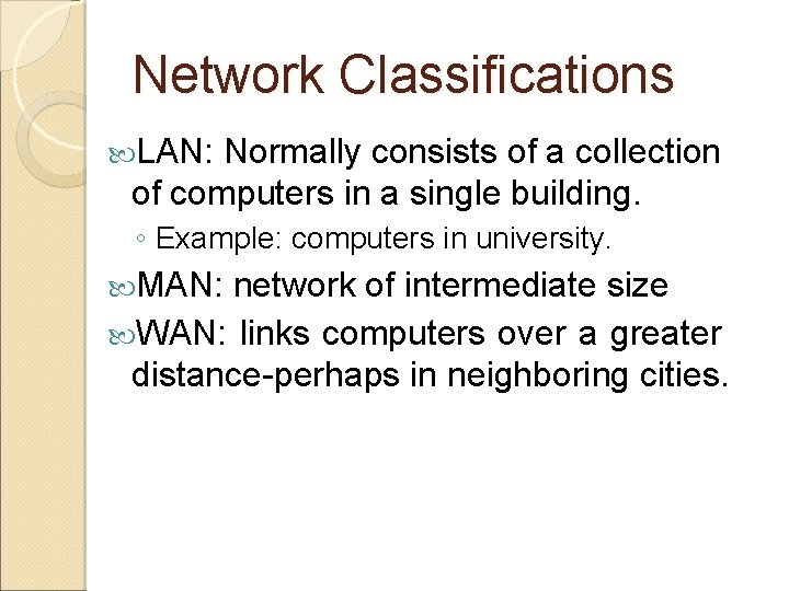 Network Classifications LAN: Normally consists of a collection of computers in a single building.