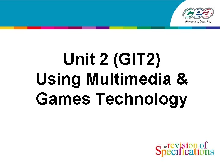 Unit 2 (GIT 2) Using Multimedia & Games Technology 