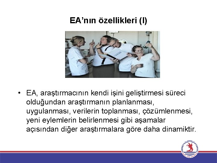 EA’nın özellikleri (I) • EA, araştırmacının kendi işini geliştirmesi süreci olduğundan araştırmanın planlanması, uygulanması,