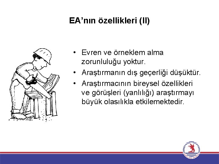 EA’nın özellikleri (II) • Evren ve örneklem alma zorunluluğu yoktur. • Araştırmanın dış geçerliği