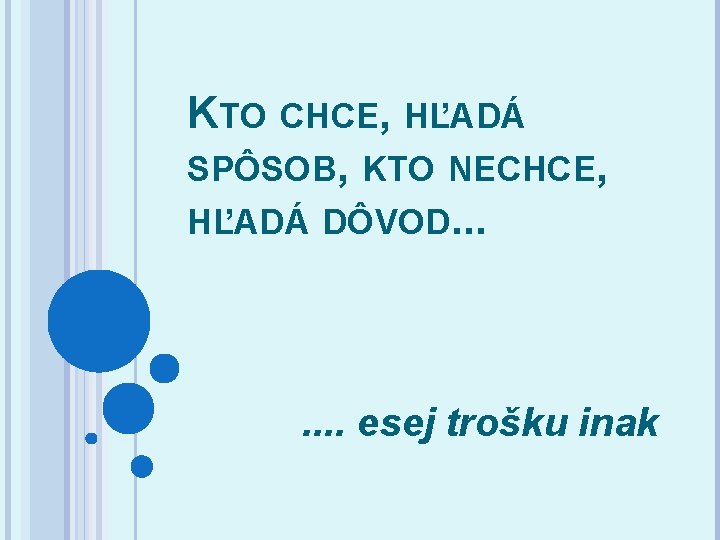 KTO CHCE, HĽADÁ SPÔSOB, KTO NECHCE, HĽADÁ DÔVOD. . . . esej trošku inak