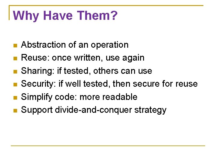 Why Have Them? Abstraction of an operation Reuse: once written, use again Sharing: if