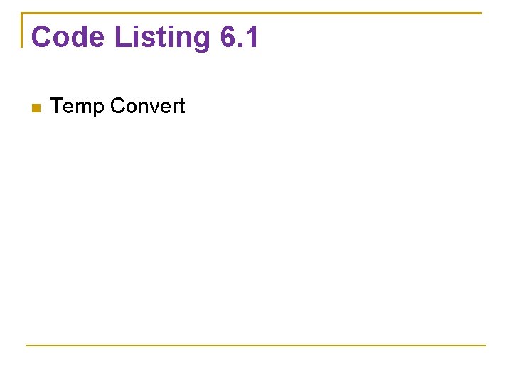 Code Listing 6. 1 Temp Convert 