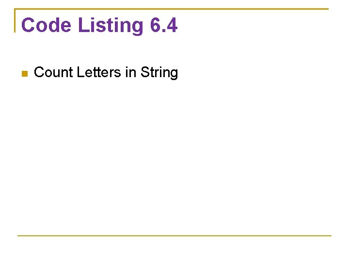 Code Listing 6. 4 Count Letters in String 