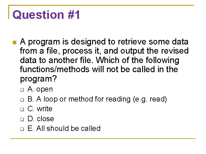 Question #1 A program is designed to retrieve some data from a file, process