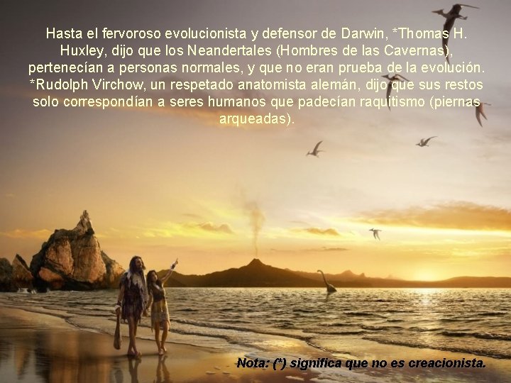 Hasta el fervoroso evolucionista y defensor de Darwin, *Thomas H. Huxley, dijo que los