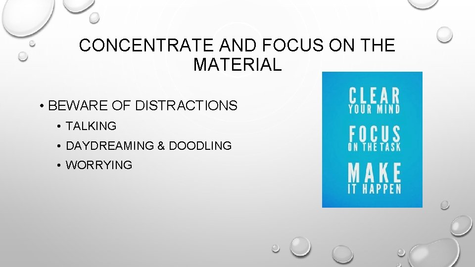 CONCENTRATE AND FOCUS ON THE MATERIAL • BEWARE OF DISTRACTIONS • TALKING • DAYDREAMING