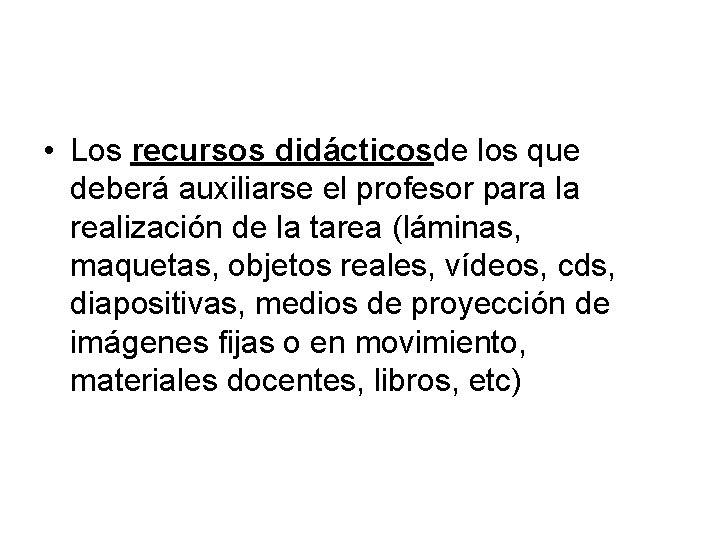  • Los recursos didácticosde los que deberá auxiliarse el profesor para la realización