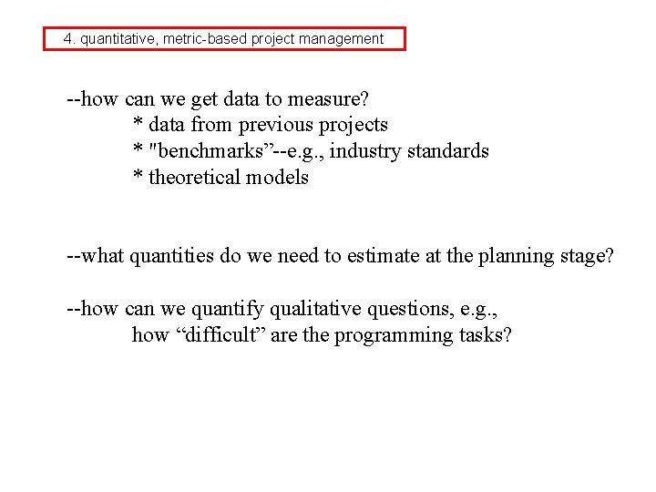 4. quantitative, metric-based project management --how can we get data to measure? * data