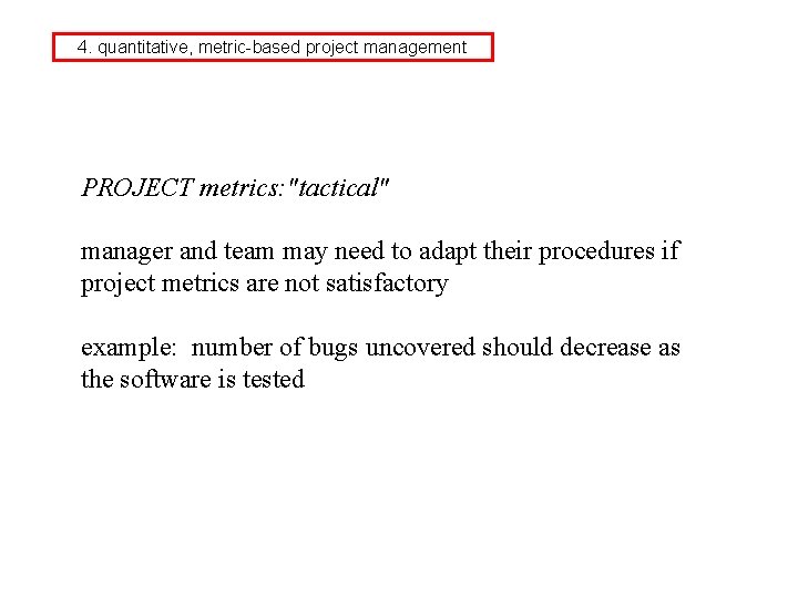 4. quantitative, metric-based project management PROJECT metrics: "tactical" manager and team may need to