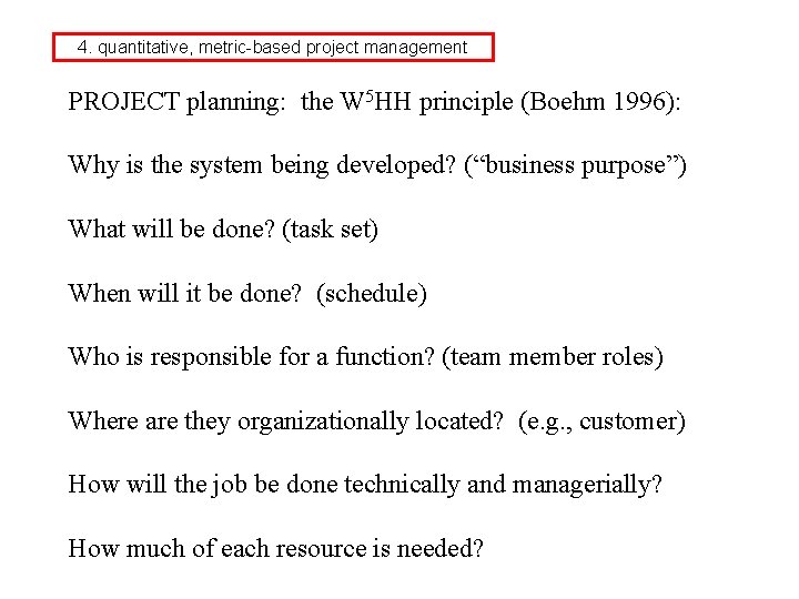 4. quantitative, metric-based project management PROJECT planning: the W 5 HH principle (Boehm 1996):