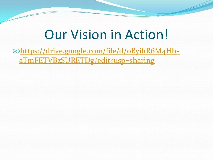 Our Vision in Action! https: //drive. google. com/file/d/0 Byih. R 6 M 4 Hha.