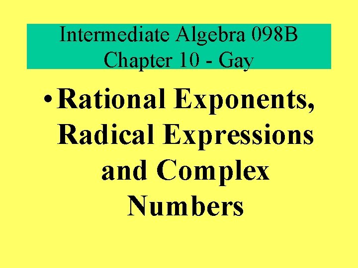 Intermediate Algebra 098 B Chapter 10 - Gay • Rational Exponents, Radical Expressions and