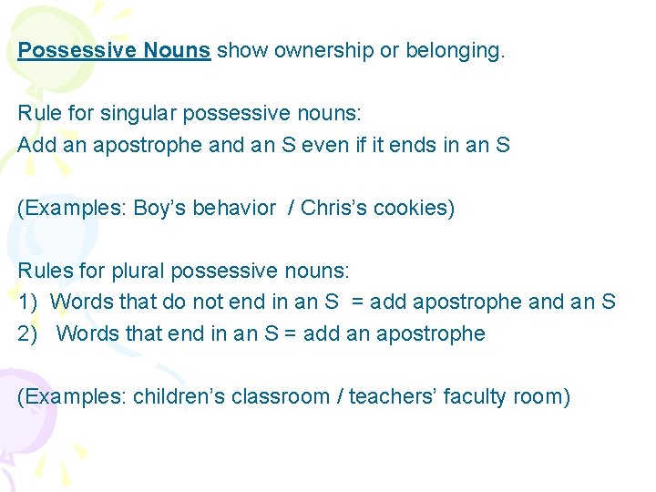 Possessive Nouns show ownership or belonging. Rule for singular possessive nouns: Add an apostrophe