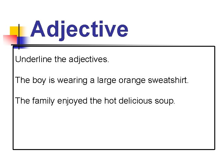 Adjective Underline the adjectives. The boy is wearing a large orange sweatshirt. The family